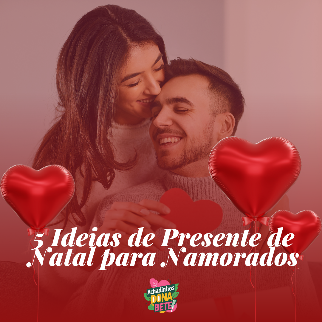 🎄 5 Ideias de Presente de Natal para Namorados Que São Úteis, Bonitas e Não Pesam no Bolso